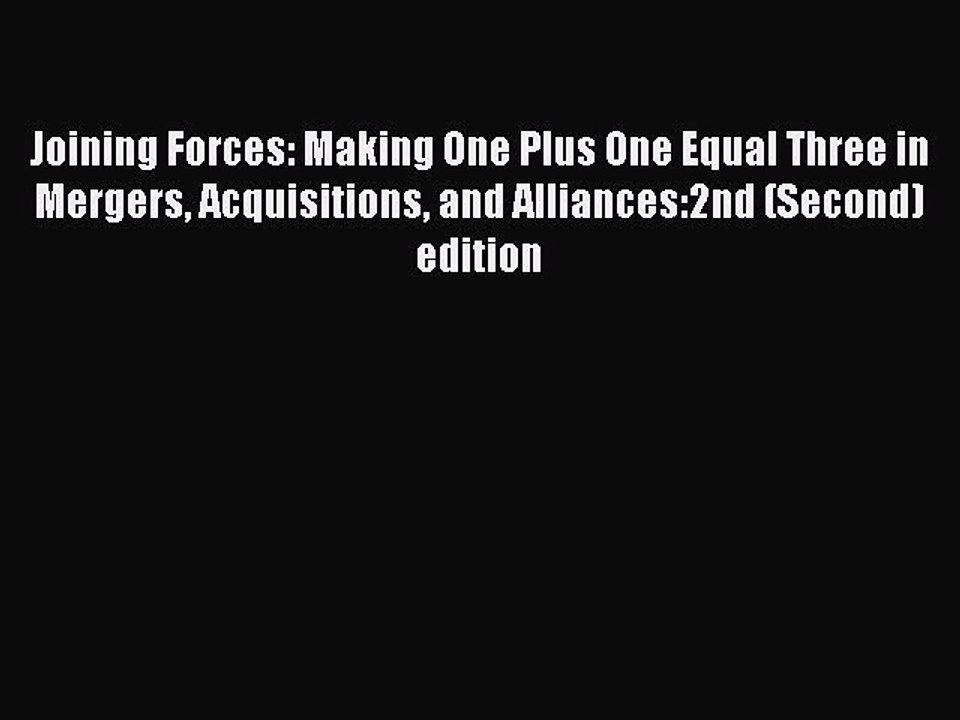 Read Joining Forces: Making One Plus One Equal Three in Mergers Acquisitions and Alliances:2nd