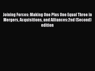 Read Joining Forces: Making One Plus One Equal Three in Mergers Acquisitions and Alliances:2nd