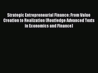 Read Strategic Entrepreneurial Finance: From Value Creation to Realization (Routledge Advanced