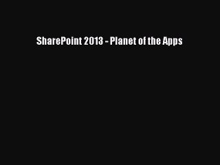 [PDF] SharePoint 2013 - Planet of the Apps [Read] Full Ebook