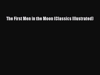 PDF The First Men in the Moon (Classics Illustrated)  EBook