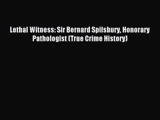 [Download] Lethal Witness: Sir Bernard Spilsbury Honorary Pathologist (True Crime History)