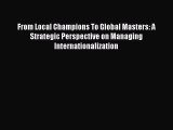 Download From Local Champions To Global Masters: A Strategic Perspective on Managing Internationalization#