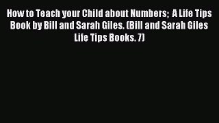 Read How to Teach your Child about Numbers  A Life Tips Book by Bill and Sarah Giles. (Bill