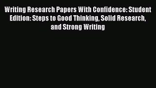 Read Writing Research Papers With Confidence: Student Edition: Steps to Good Thinking Solid