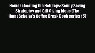 Read Homeschooling the Holidays: Sanity Saving Strategies and Gift Giving Ideas (The HomeScholar's