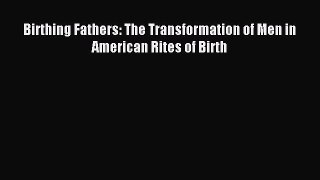 [Download] Birthing Fathers: The Transformation of Men in American Rites of Birth  Full EBook