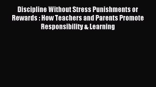 Download Discipline Without Stress Punishments or Rewards : How Teachers and Parents Promote