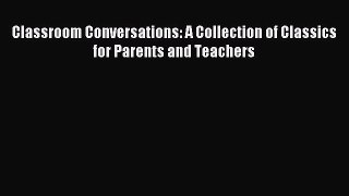 Read Classroom Conversations: A Collection of Classics for Parents and Teachers Ebook Free
