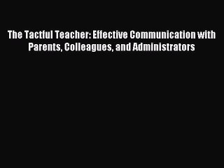 PDF The Tactful Teacher: Effective Communication with Parents Colleagues and Administrators