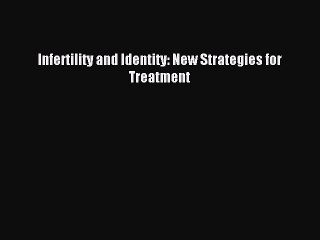 Read Infertility and Identity: New Strategies for Treatment Ebook Free