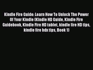 [PDF] Kindle Fire Guide: Learn How To Unlock The Power Of Your Kindle (Kindle HD Guide Kindle