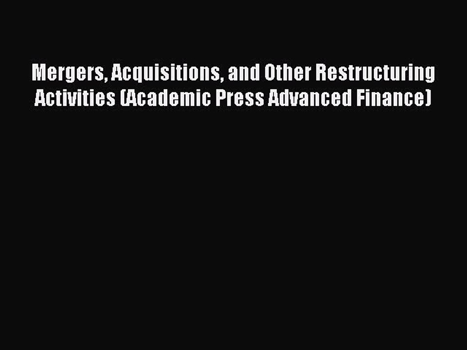 Read Mergers Acquisitions and Other Restructuring Activities (Academic Press Advanced Finance)