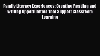 Read Family Literacy Experiences: Creating Reading and Writing Opportunities That Support Classroom