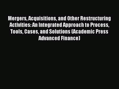 Read Mergers Acquisitions and Other Restructuring Activities: An Integrated Approach to Process
