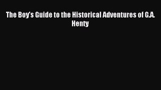 Read The Boy's Guide to the Historical Adventures of G.A. Henty Ebook Free