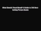 Read What Should I Read Aloud?: A Guide to 200 Best-Selling Picture Books Ebook Free