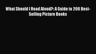 Read What Should I Read Aloud?: A Guide to 200 Best-Selling Picture Books Ebook Free