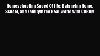 Read Homeschooling Speed Of Life: Balancing Home School and Familyin the Real World with CDROM