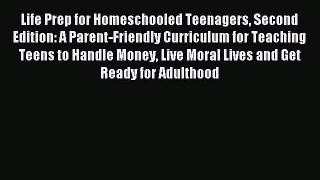 Read Life Prep for Homeschooled Teenagers Second Edition: A Parent-Friendly Curriculum for