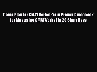 READ book Game Plan for GMAT Verbal: Your Proven Guidebook for Mastering GMAT Verbal in 20