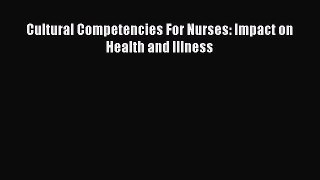 [Download] Cultural Competencies For Nurses: Impact on Health and Illness Ebook Online
