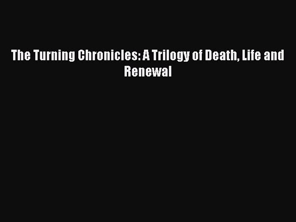 Download The Turning Chronicles: A Trilogy of Death Life and Renewal  EBook