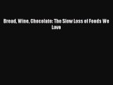 Download Bread Wine Chocolate: The Slow Loss of Foods We Love PDF Free