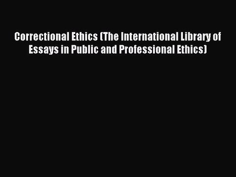 Read Correctional Ethics (The International Library of Essays in Public and Professional Ethics)