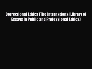Read Correctional Ethics (The International Library of Essays in Public and Professional Ethics)