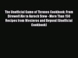 Read The Unofficial Game of Thrones Cookbook: From Direwolf Ale to Auroch Stew - More Than