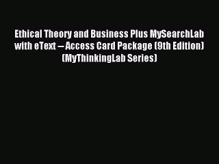 Read Ethical Theory and Business Plus MySearchLab with eText -- Access Card Package (9th Edition)