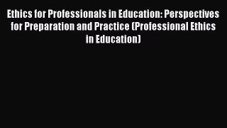 Read Ethics for Professionals in Education: Perspectives for Preparation and Practice (Professional