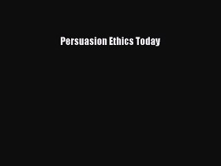 Download Persuasion Ethics Today PDF Online
