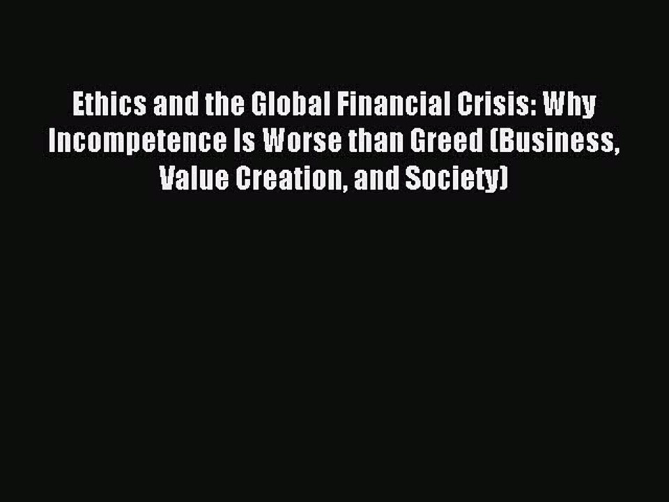 Read Ethics and the Global Financial Crisis: Why Incompetence Is Worse than Greed (Business