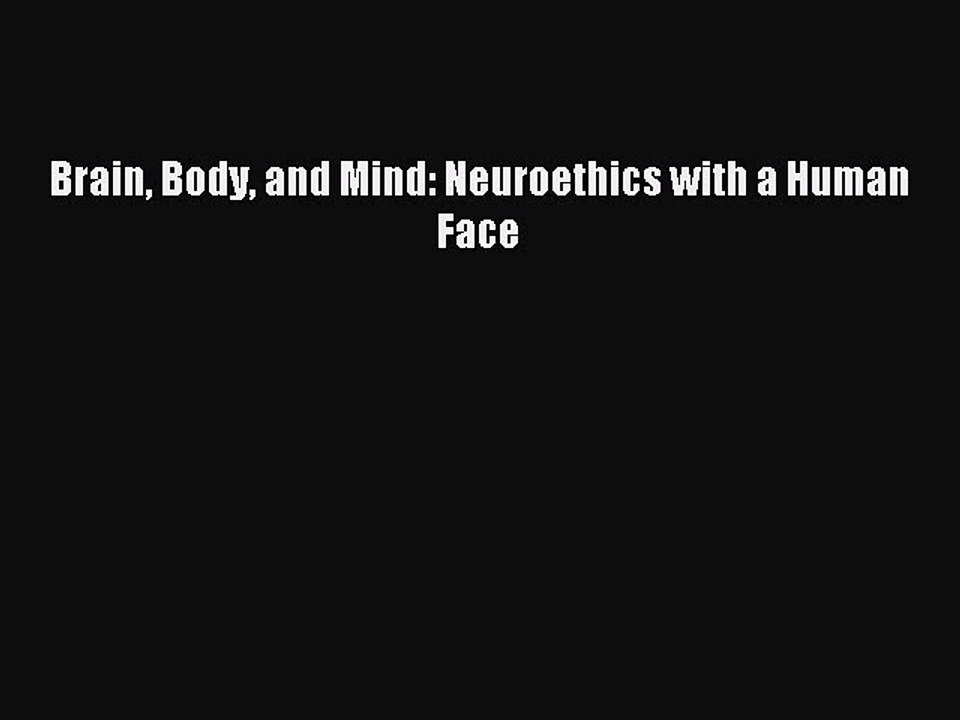 Read Brain Body and Mind: Neuroethics with a Human Face PDF Free