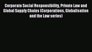 Read Corporate Social Responsibility Private Law and Global Supply Chains (Corporations Globalisation