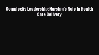 [Download] Complexity Leadership: Nursing's Role in Health Care Delivery PDF Online