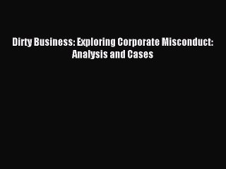 Read Dirty Business: Exploring Corporate Misconduct: Analysis and Cases Ebook Free