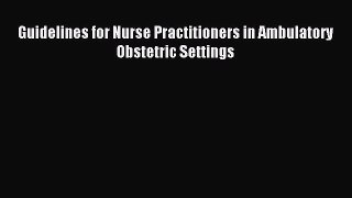 [Download] Guidelines for Nurse Practitioners in Ambulatory Obstetric Settings PDF Online