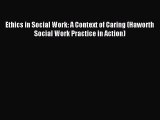 Read Ethics in Social Work: A Context of Caring (Haworth Social Work Practice in Action) Ebook