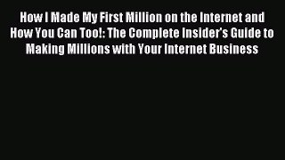 Read How I Made My First Million on the Internet and How You Can Too!: The Complete Insider's