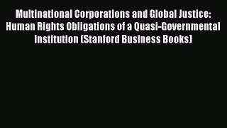 Read Multinational Corporations and Global Justice: Human Rights Obligations of a Quasi-Governmental