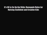 Read It's OK to Go Up the Slide: Renegade Rules for Raising Confident and Creative Kids Ebook