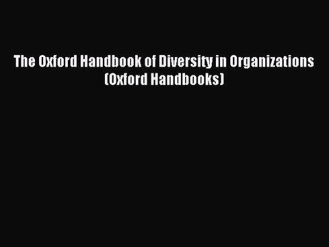 Read The Oxford Handbook of Diversity in Organizations (Oxford Handbooks) PDF Free