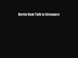Download Bertie Dont Talk to Strangers  Read Online