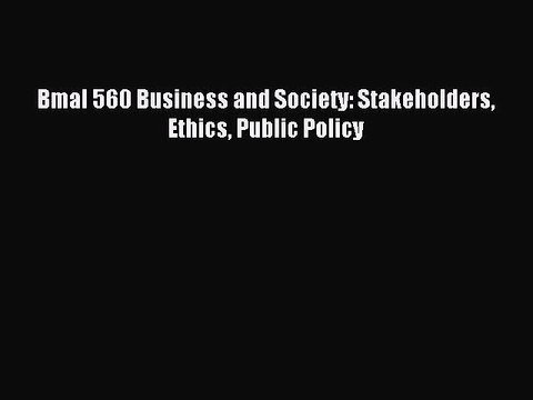 Read Bmal 560 Business and Society: Stakeholders Ethics Public Policy Ebook Free