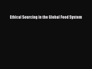 Read Ethical Sourcing in the Global Food System Ebook Free