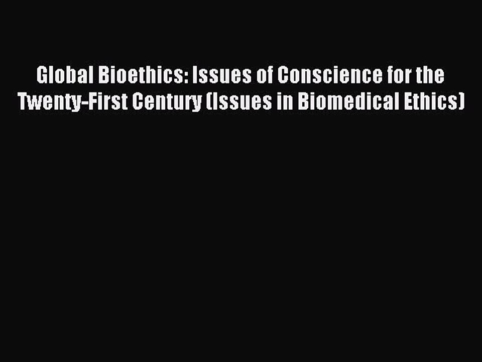 Read Global Bioethics: Issues of Conscience for the Twenty-First Century (Issues in Biomedical