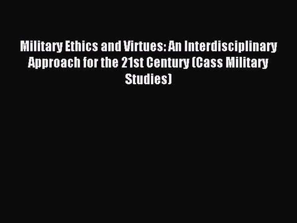Read Military Ethics and Virtues: An Interdisciplinary Approach for the 21st Century (Cass